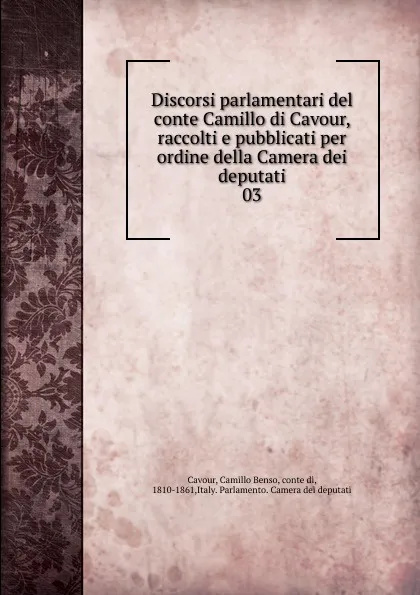 Обложка книги Discorsi parlamentari del conte Camillo di Cavour, raccolti e pubblicati per ordine della Camera dei deputati, Camillo Benso Cavour