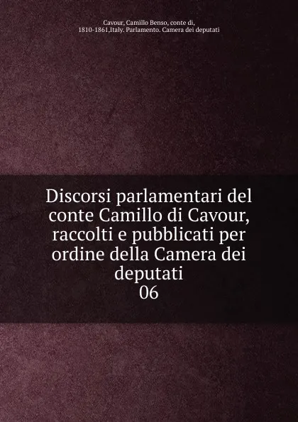 Обложка книги Discorsi parlamentari del conte Camillo di Cavour, raccolti e pubblicati per ordine della Camera dei deputati, Camillo Benso Cavour