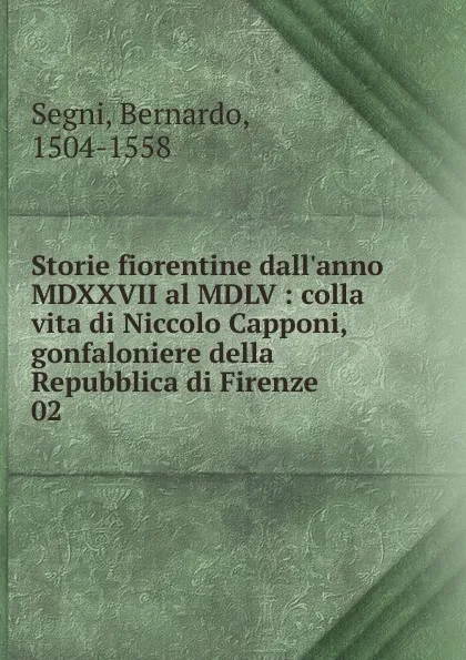 Обложка книги Storie fiorentine dall.anno MDXXVII al MDLV, Bernardo Segni