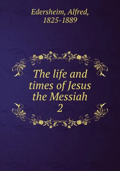 Обложка книги The life and times of Jesus the Messiah, Edersheim Alfred