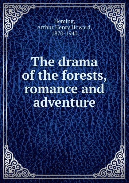 Обложка книги The drama of the forests, romance and adventure, Arthur Henry Howard Heming