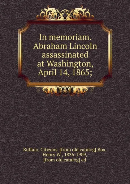 Обложка книги In memoriam. Abraham Lincoln assassinated at Washington, April 14, 1865, Henry W. Box