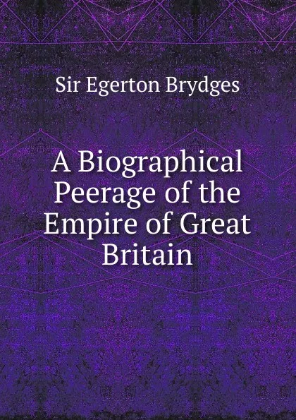 Обложка книги A Biographical Peerage of the Empire of Great Britain, Brydges Egerton