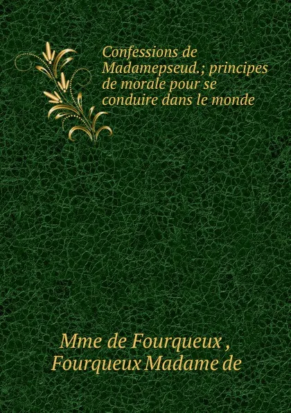 Обложка книги Confessions de Madamepseud., Mme de Fourqueux