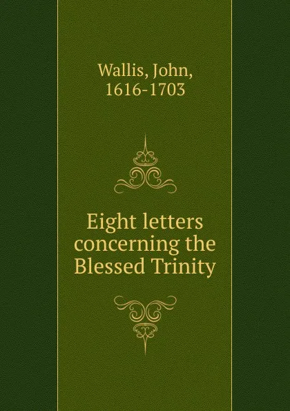 Обложка книги Eight letters concerning the Blessed Trinity, John Wallis