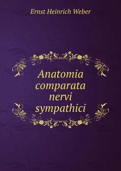 Обложка книги Anatomia comparata nervi sympathici, Ernst Heinrich Weber