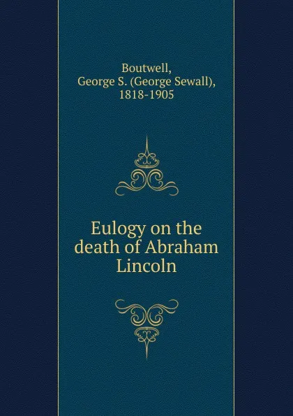 Обложка книги Eulogy on the death of Abraham Lincoln, George Sewall Boutwell