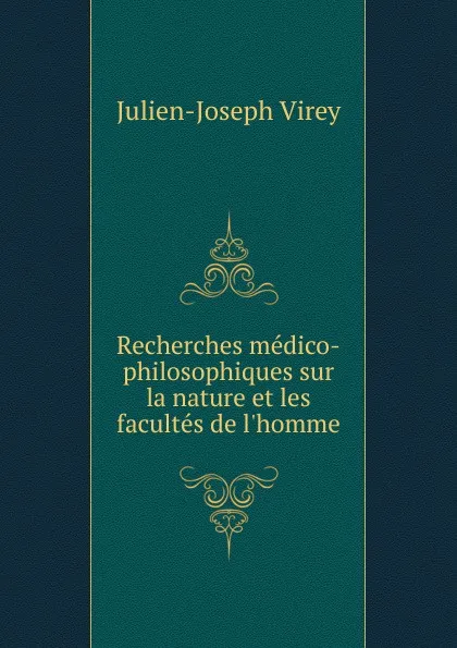 Обложка книги Recherches medico-philosophiques sur la nature et les facultes de l.homme, Julien-Joseph Virey