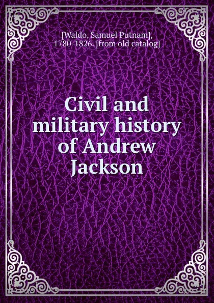 Обложка книги Civil and military history of Andrew Jackson, Samuel Putnam Waldo