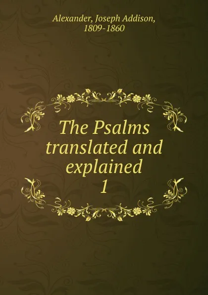 Обложка книги The Psalms translated and explained, Joseph Addison Alexander