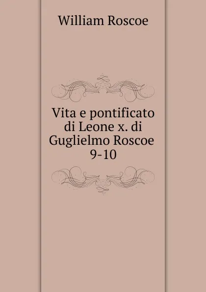 Обложка книги Vita e pontificato di Leone x. di Guglielmo Roscoe, William Roscoe