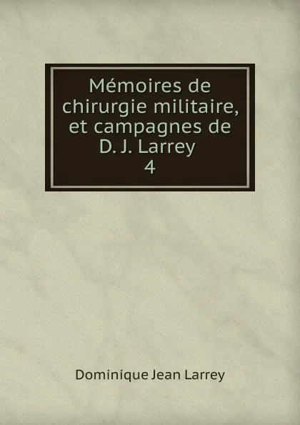 Обложка книги Memoires de chirurgie militaire, et campagnes de D. J. Larrey, Dominique Jean Larrey