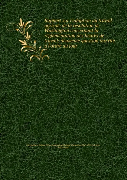 Обложка книги Rapport sur l.adaption au travail agricole de la resolution de Washington concernant la reglementation des heures de travail, 