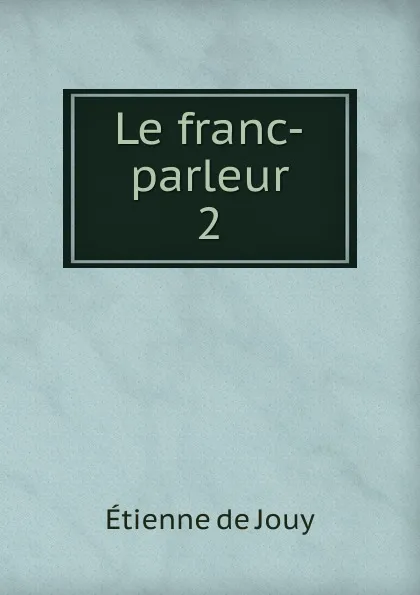 Обложка книги Le franc-parleur, Etienne de Jouy