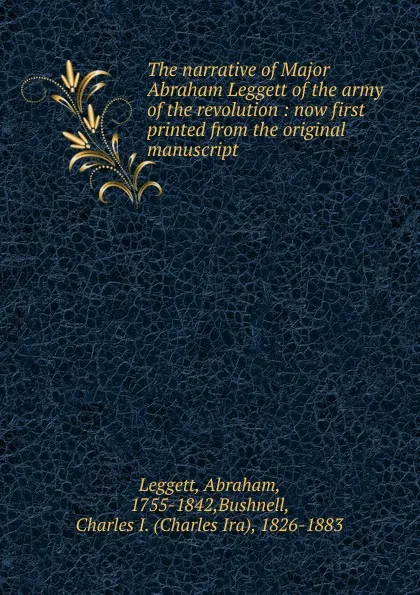 Обложка книги The narrative of Major Abraham Leggett of the army of the revolution, Abraham Leggett