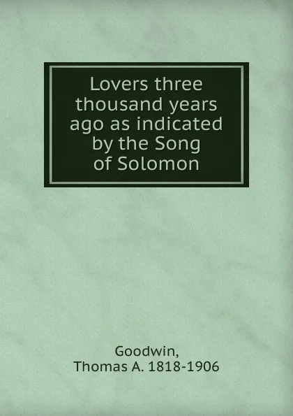 Обложка книги Lovers three thousand years ago as indicated by the Song of Solomon, Thomas A. Goodwin