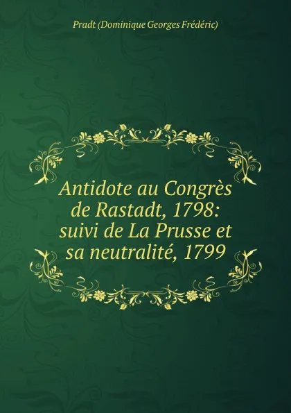 Обложка книги Antidote au Congres de Rastadt, 1798, Pradt Dominique Georges Frédéric