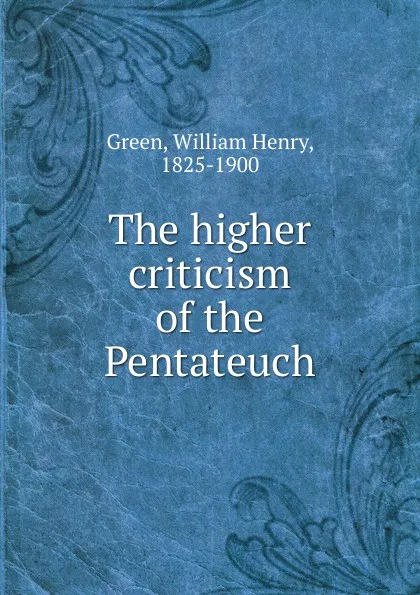 Обложка книги The higher criticism of the Pentateuch, William Henry Green