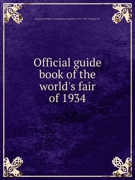 Обложка книги Official guide book of the world.s fair of 1934, Century of Progress International Exposition