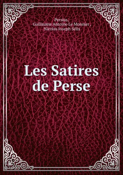 Обложка книги Les Satires de Perse, Guillaume Antoine le Monnier Persius