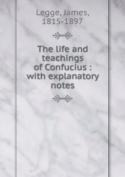 Обложка книги The life and teachings of Confucius, James Legge