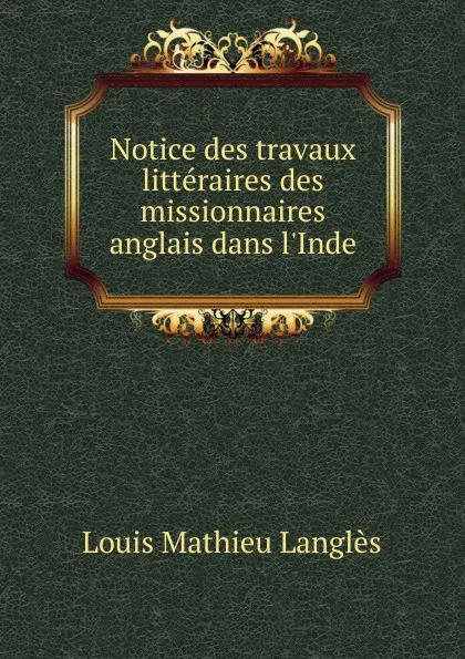 Обложка книги Notice des travaux litteraires des missionnaires anglais dans l.Inde, Louis Mathieu Langlès