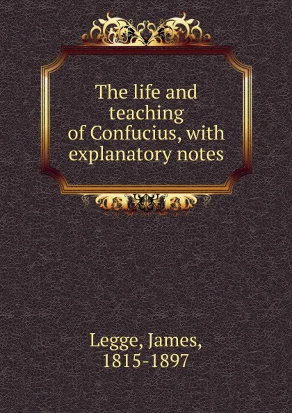 Обложка книги The life and teaching of Confucius, James Legge