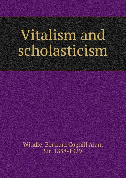 Обложка книги Vitalism and scholasticism, Bertram Coghill Alan Windle