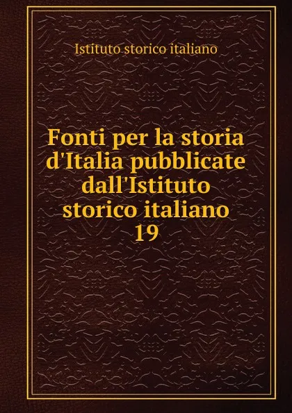 Обложка книги Fonti per la storia d.Italia pubblicate dall.Istituto storico italiano, Istituto storico italiano