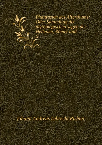 Обложка книги Phantasien des Alterthums, Johann Andreas Lebrecht Richter