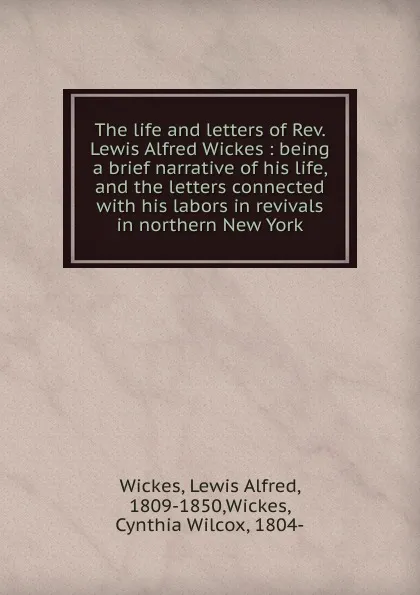 Обложка книги The life and letters of Rev. Lewis Alfred Wickes, Lewis Alfred Wickes