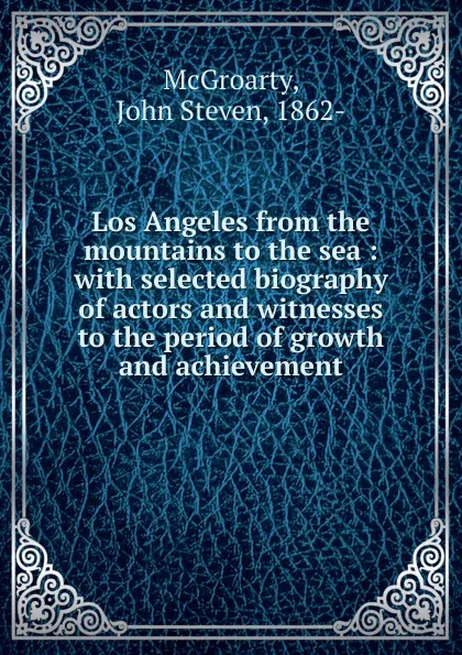 Обложка книги Los Angeles from the mountains to the sea, John Steven McGroarty