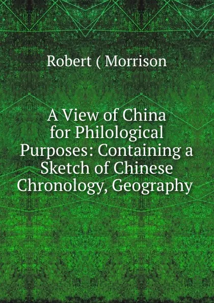 Обложка книги A View of China for Philological Purposes, Robert Morrison