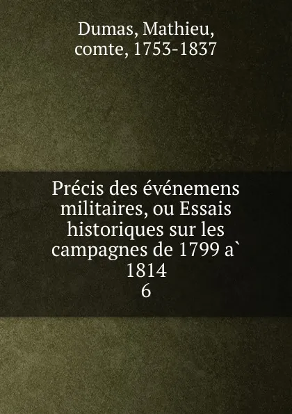 Обложка книги Precis des evenemens militaires, ou Essais historiques sur les campagnes de 1799 a 1814, Mathieu Dumas