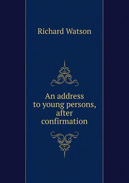 Обложка книги An address to young persons, after confirmation, Richard Watson