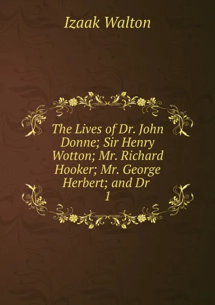 Обложка книги The Lives of Dr. John Donne, Walton Izaak