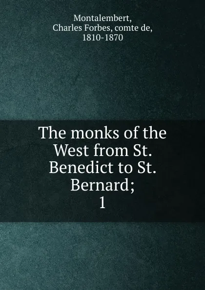 Обложка книги The monks of the West from St. Benedict to St. Bernard, Montalembert Charles Forbes