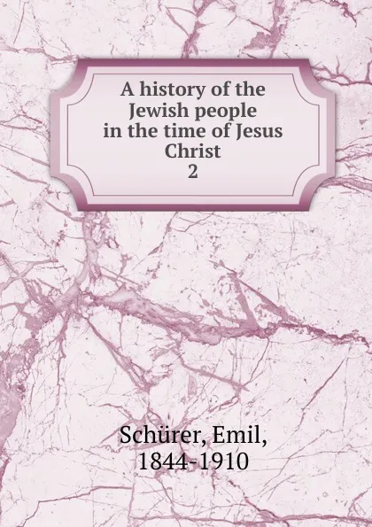 Обложка книги A history of the Jewish people in the time of Jesus Christ, Emil Schürer