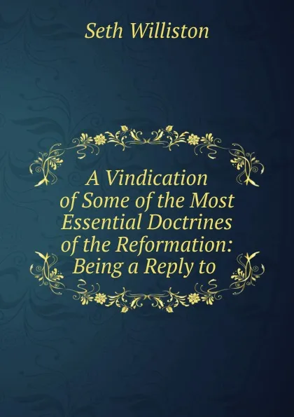 Обложка книги A Vindication of Some of the Most Essential Doctrines of the Reformation, Seth Williston