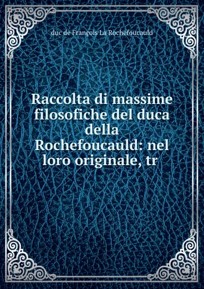 Обложка книги Raccolta di massime filosofiche del duca della Rochefoucauld, François La Rochefoucauld