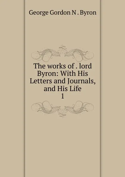 Обложка книги The works of lord Byron, George Gordon N. Byron