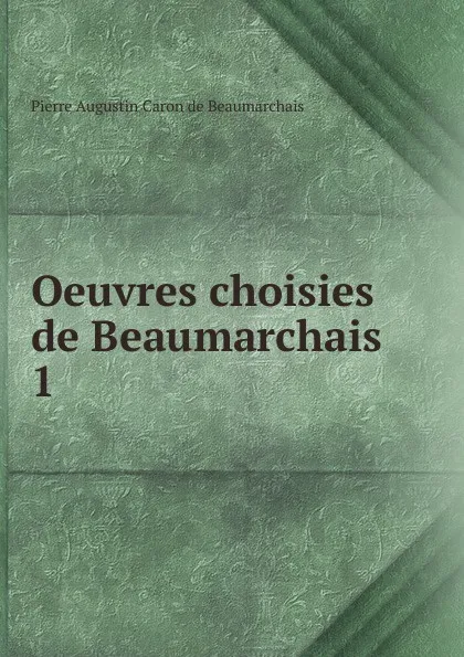 Обложка книги Oeuvres choisies de Beaumarchais, Pierre Augustin Caron de Beaumarchais