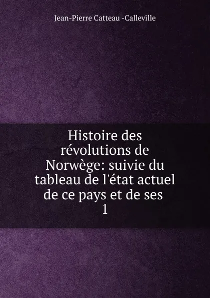 Обложка книги Histoire des revolutions de Norwege, Jean-Pierre Catteau Calleville