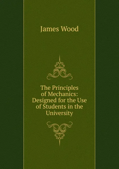 Обложка книги The Principles of Mechanics, James Wood