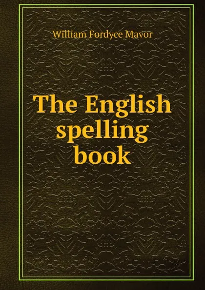 Обложка книги The English spelling book, William Fordyce Mavor