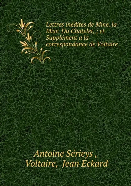 Обложка книги Lettres inedites de Mme. la Mise. Du Chatelet, Antoine Sérieys