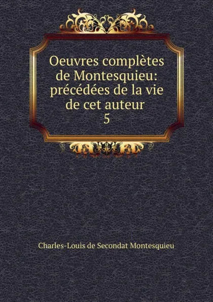 Обложка книги Oeuvres completes de Montesquieu, Charles-Louis de Secondat Montesquieu