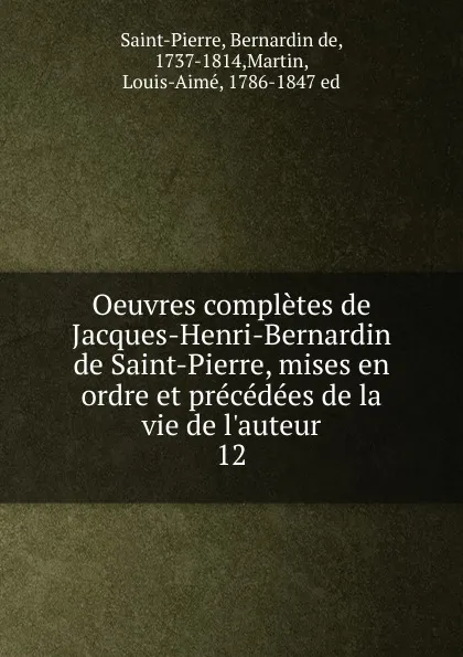 Обложка книги Oeuvres completes de Jacques-Henri-Bernardin de Saint-Pierre, mises en ordre et precedees de la vie de l.auteur, Bernardin de Saint-Pierre