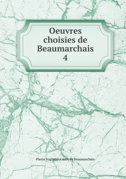 Обложка книги Oeuvres choisies de Beaumarchais, Pierre Augustin Caron de Beaumarchais