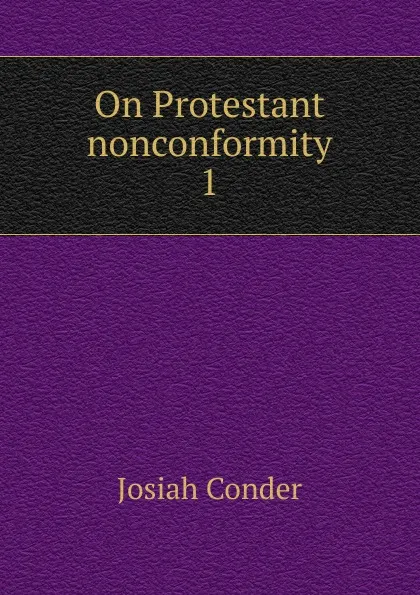 Обложка книги On Protestant nonconformity, Josiah Conder